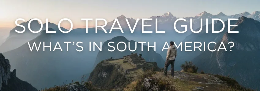  Peru | Solo Travel in South America: Embrace the Adventure