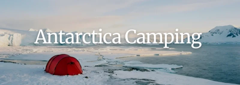 Camping on Ice: An Unforgettable Antarctic Adventure